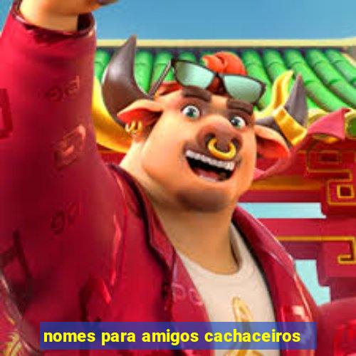 nomes para amigos cachaceiros